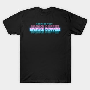 Aggressively Drinks Coffee T-Shirt